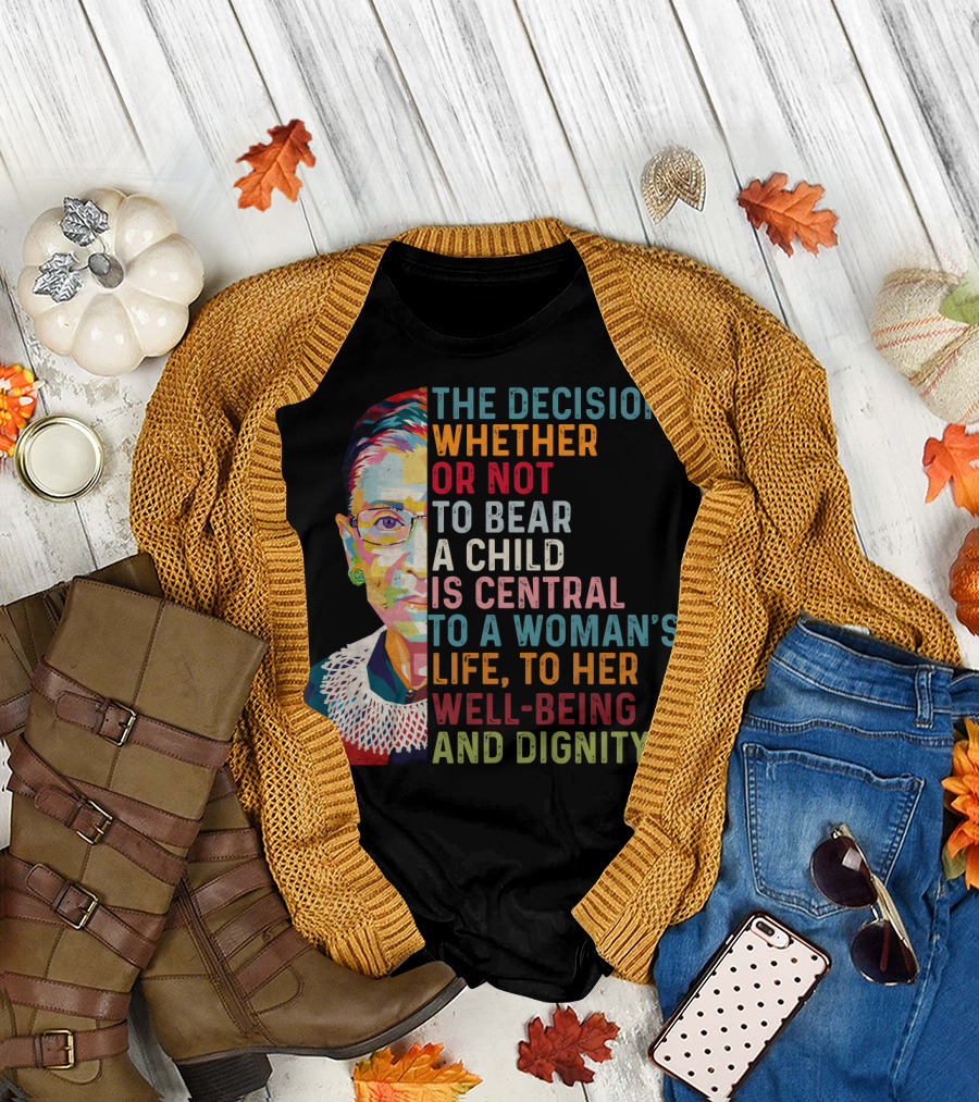 The Decision Whether or Not to Bear a Child Is Central to a Woman's Life to Her Well-Being and Dignity T-Shirt