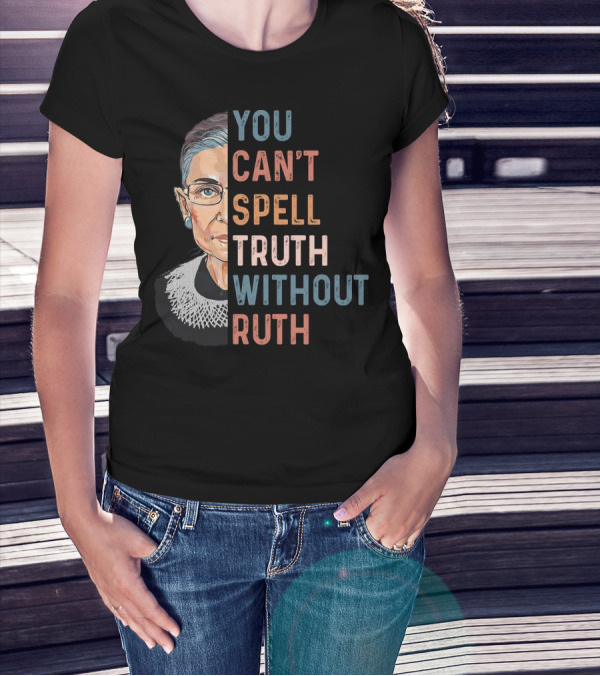 You Can't Spell Truth Without Ruth You Can't Spell Truth Without Ruth T-Shirt