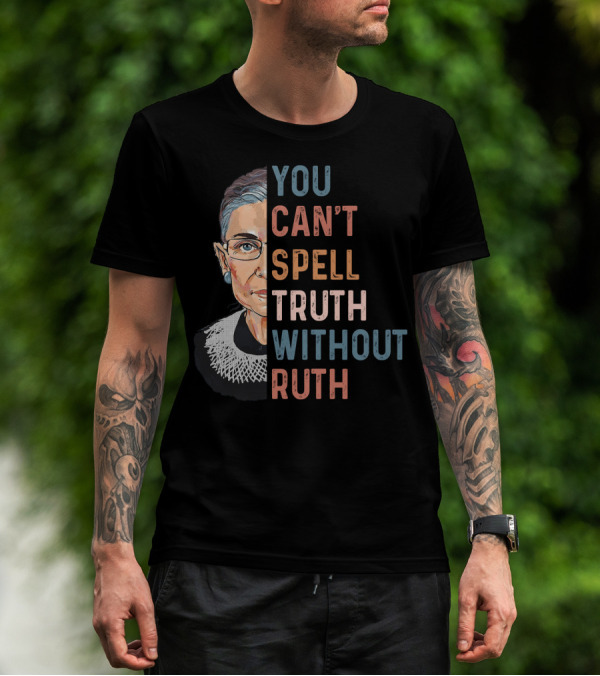 You Can't Spell Truth Without Ruth You Can't Spell Truth Without Ruth T-Shirt