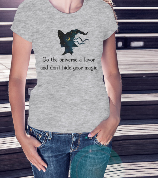 Do The Universe A Favor And Don't Hide Your Magic T-Shirt