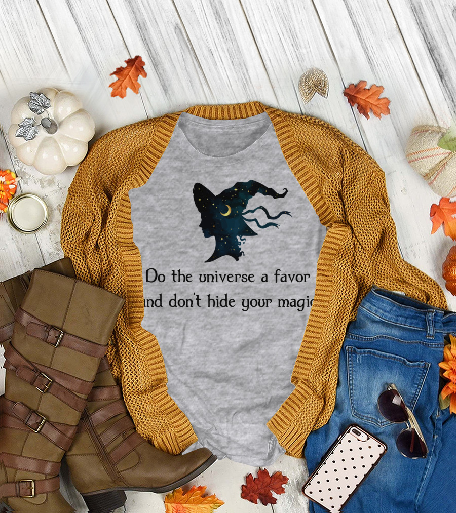 Do the Universe a Favor and Don't Hide Your Magic T-Shirt
