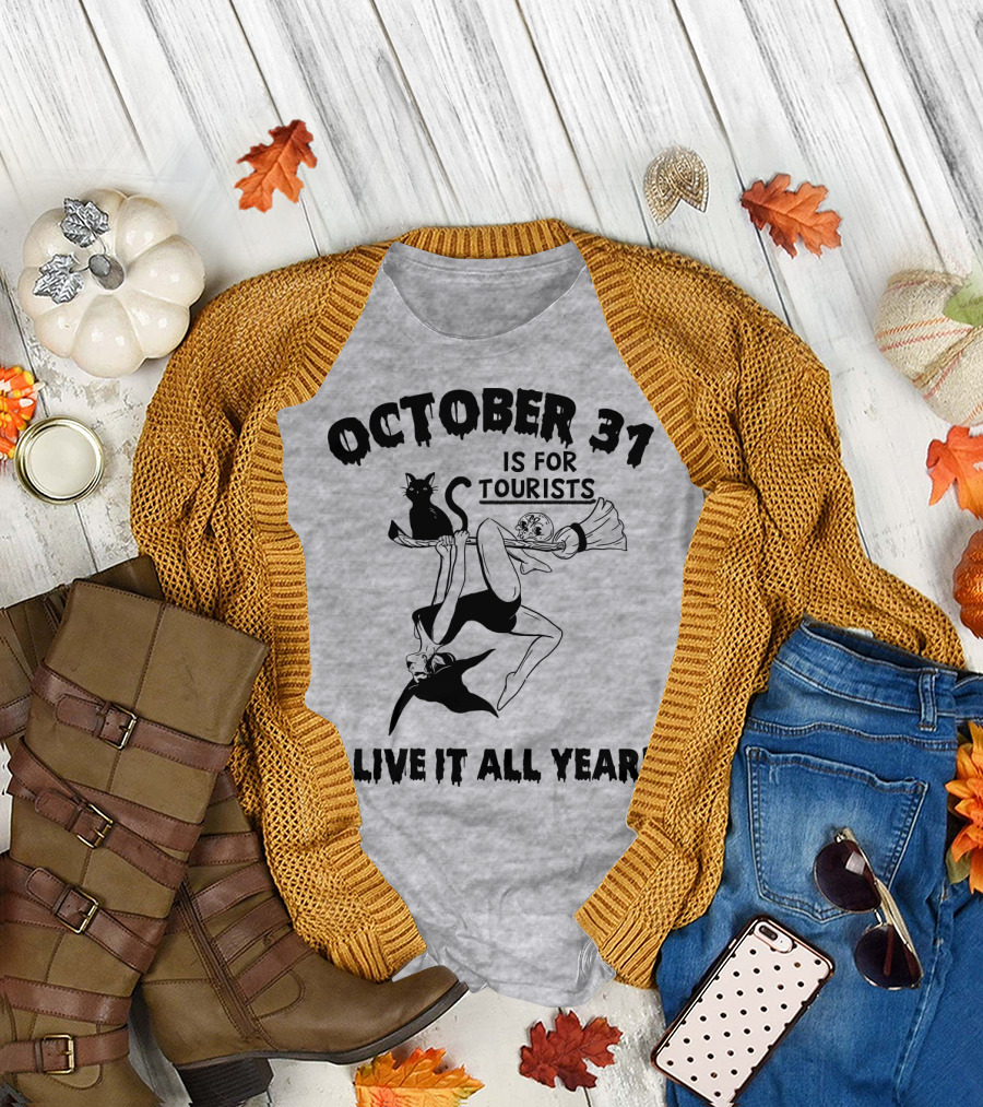 OCTOBER 31 IS FOR TOURISTS I LIVE IT ALL YEAR T-Shirt