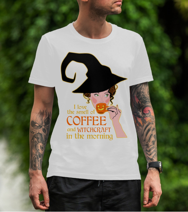 I Love The Smell Of Coffee And Witchcraft In The Morning T-Shirt