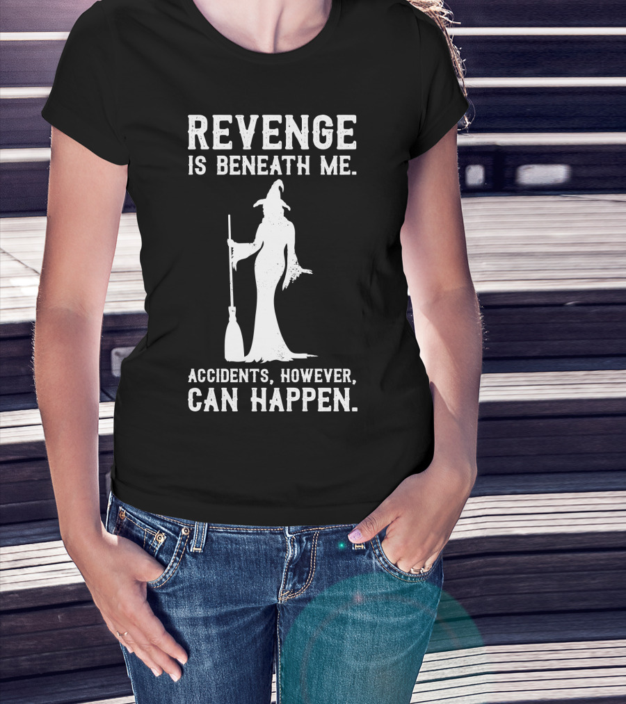 Revenge Is Beneath Me Witch Silhouette With Accidents Can Happen T-Shirt