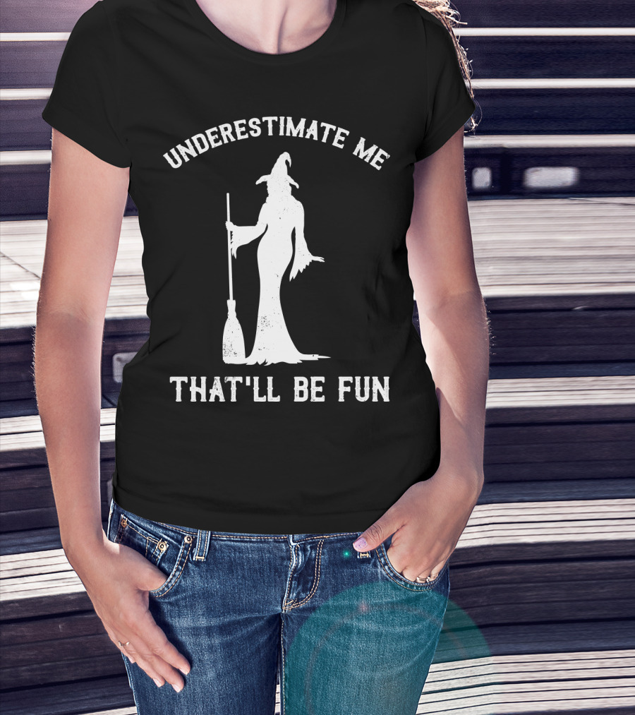 Underestimate Me That'll Be Fun Witch T-Shirt