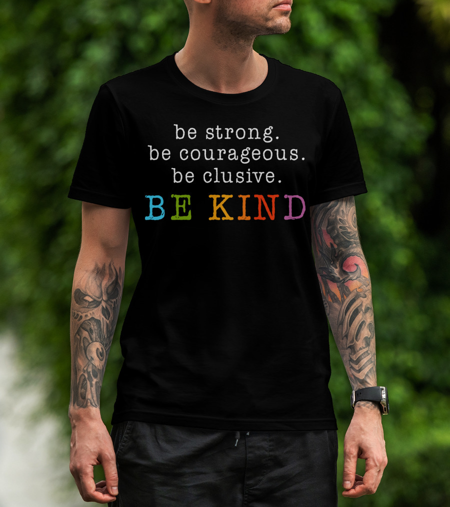 Be Strong Be Courageous Be Clusive Be Kind Colorful Letters T-Shirt