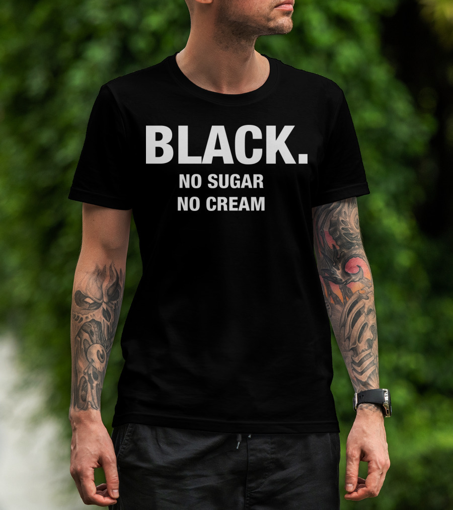 BLACK NO SUGAR NO CREAM T-Shirt