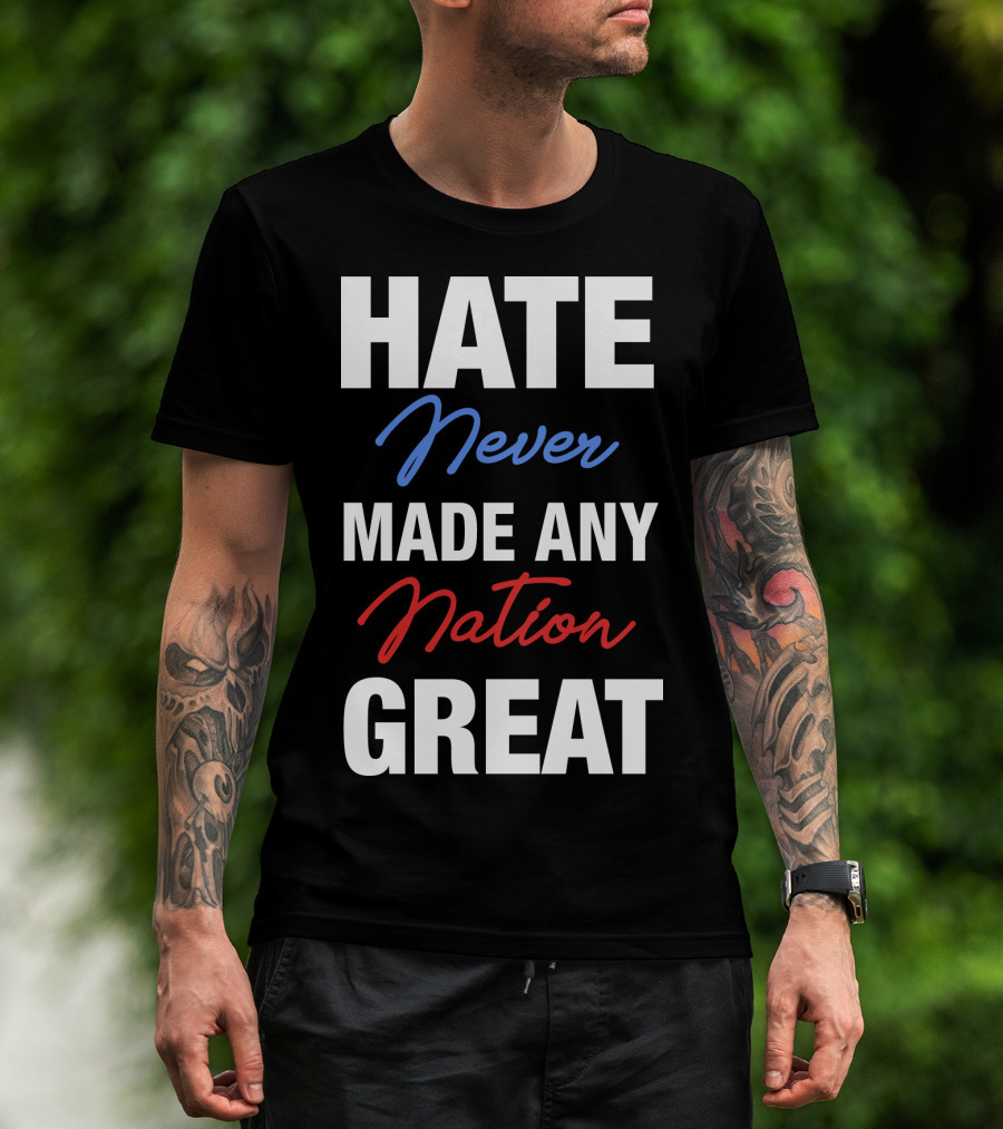 Hate Never Made Any Nation Great T-Shirt
