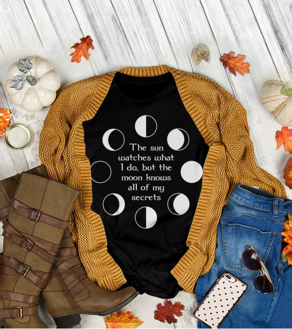 The Sun Watches What I Do But The Moon Knows All Of My Secrets T-Shirt
