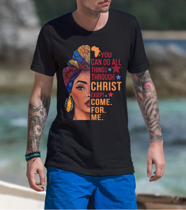 You Can Do All Things Through Christ Except Come For Me African Inspired T-Shirt