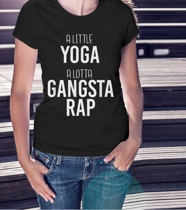 A Little Yoga A Lotta Gangsta Rap Ultimate Lifestyle Balance T-Shirt