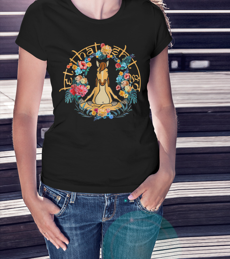Let That Shit Go Funny Yoga Horse Surrounded By Flowers T-Shirt