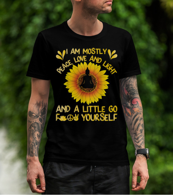 I Am Mostly Peace Love And Light Sunflower Yoga And A Little Go F Yourself T-Shirt