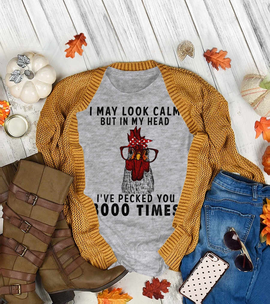 I May Look Calm But In My Head I've Pecked You 3000 Times T-Shirt