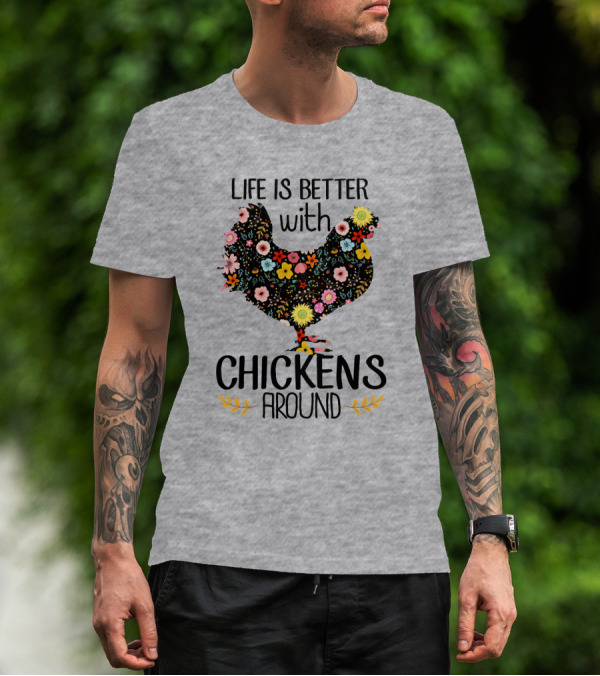 Life Is Better With Chickens Around Floral T-Shirt