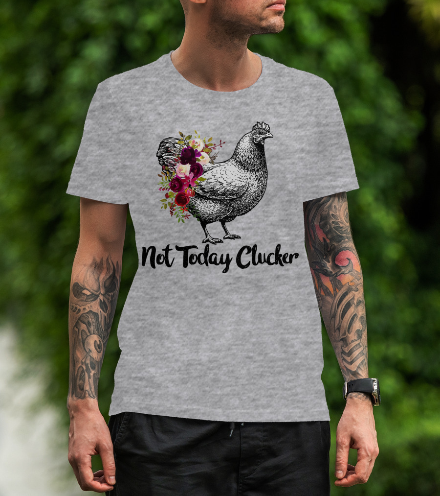 Not Today Clucker Floral Chicken Sketch T-Shirt