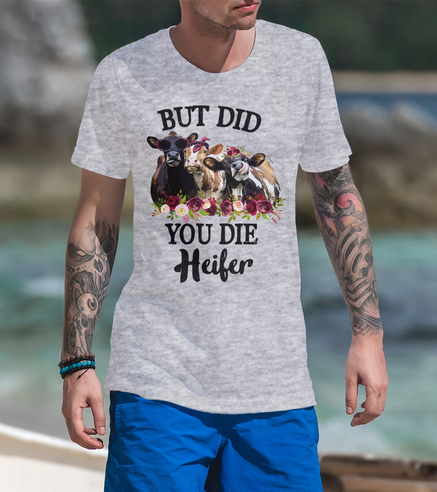 But Did You Die Heifer Cows With Flowers And Sunglasses T-Shirt