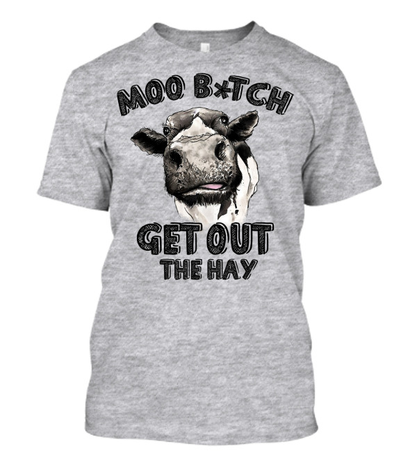 Moo B*tch Get Out The Hay CW01 Cow Humor T-Shirt