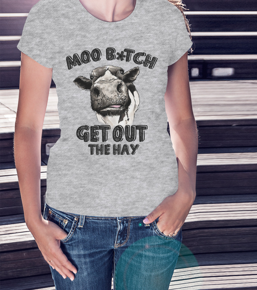 Moo B*tch Get Out The Hay CW01 Cow Humor T-Shirt