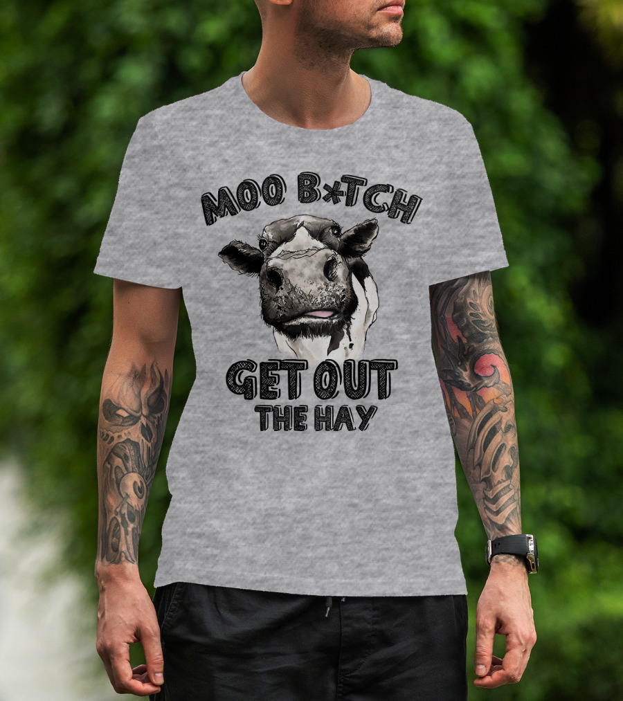 Moo B*tch Get Out The Hay CW01 Cow Humor T-Shirt