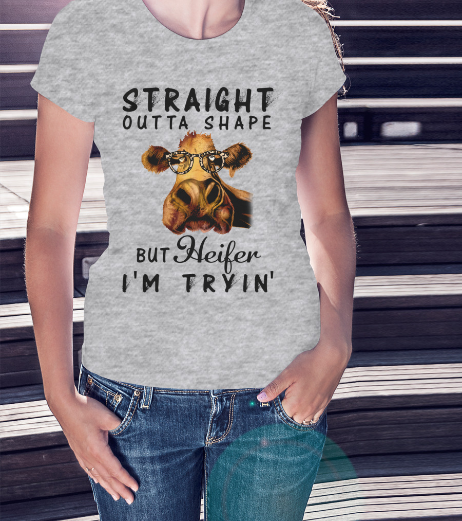 Straight Outta Shape But Heifer I'm Tryin' T-Shirt