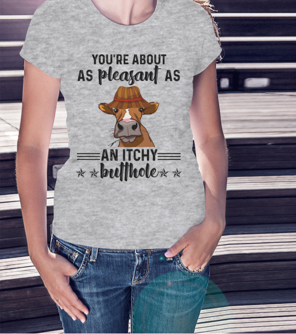 You're About As Pleasant As An Itchy Butthole Cow In Hat T-Shirt