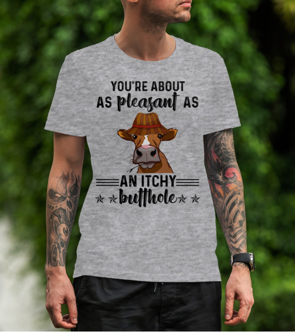 You're About As Pleasant As An Itchy Butthole Cow In Hat T-Shirt