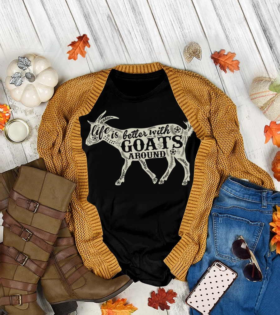 Life Is Better with Goats Around T-Shirt