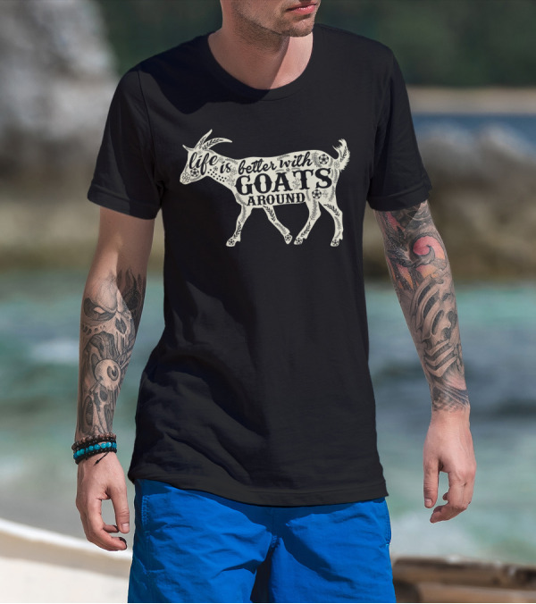Life Is Better With Goats Around T-Shirt