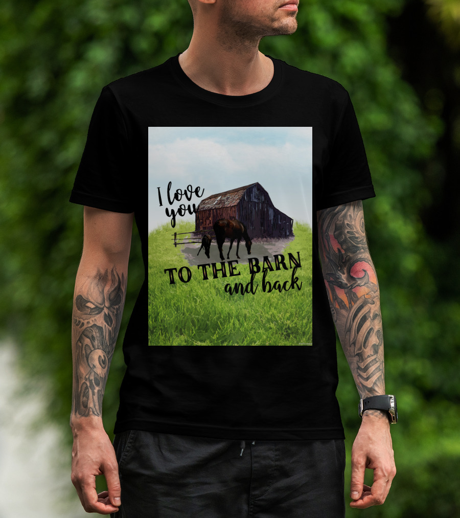 I Love You To The Barn And Back With Rustic Barn And Horses In Pasture T-Shirt