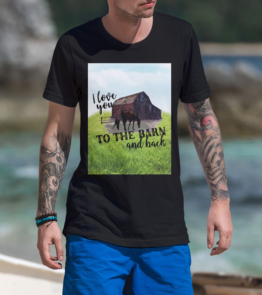 I Love You To The Barn And Back With Rustic Barn And Horses In Pasture T-Shirt