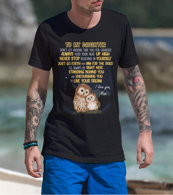 To My Daughter Always Hold Your Head Up High Never Stop Believing In Yourself Aim For The Skies Love Mom T-Shirt