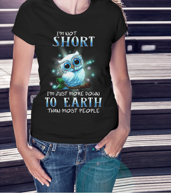 I'm Not Short I'm Just More Down To Earth Than Most People Cute Owl T-Shirt