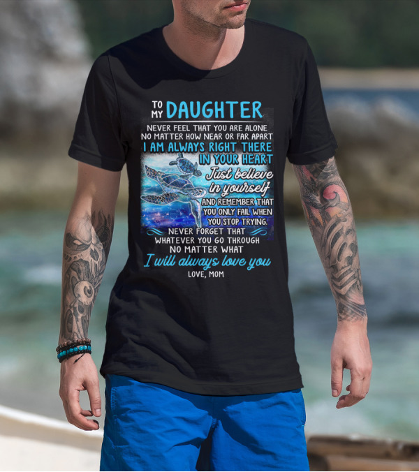 To My Daughter I Am Always Right There Never Forget I Will Always Love You T-Shirt