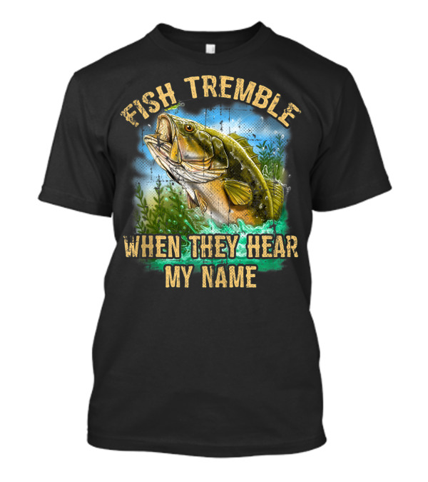 Fish Tremble When They Hear My Name Bass Angler Splash T-Shirt