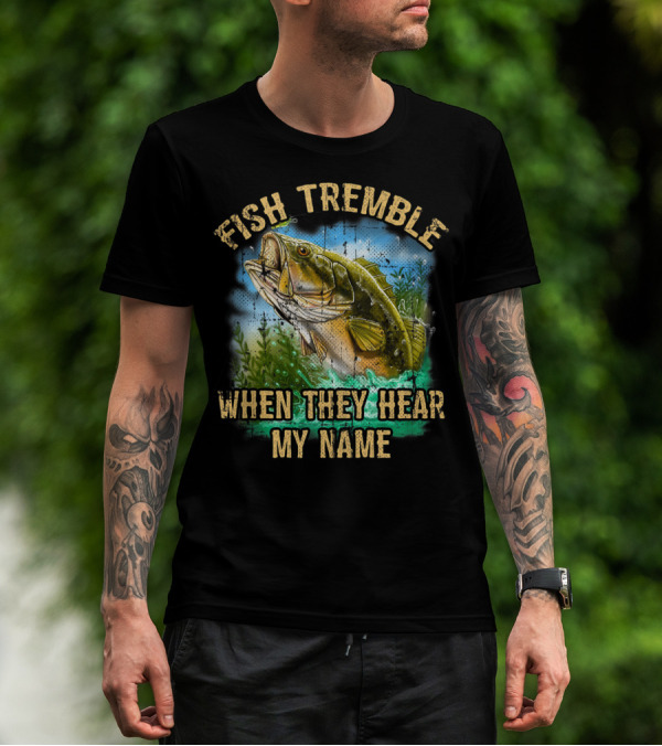 Fish Tremble When They Hear My Name Bass Angler Splash T-Shirt