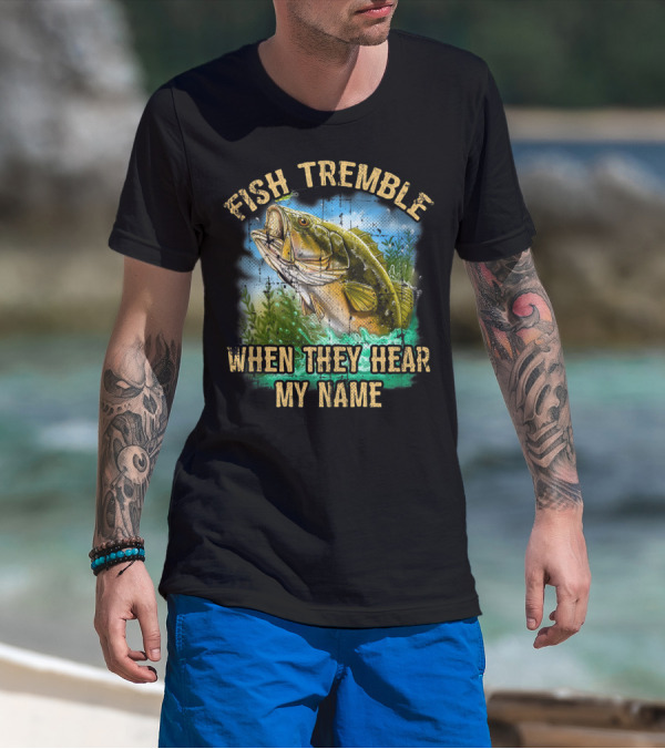 Fish Tremble When They Hear My Name Bass Angler Splash T-Shirt