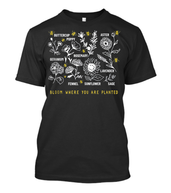 Bloom Where You Are Planted Buttercup Poppy Aster Geranium Rosemary Lavender Fennel Sunflower Sage T-Shirt