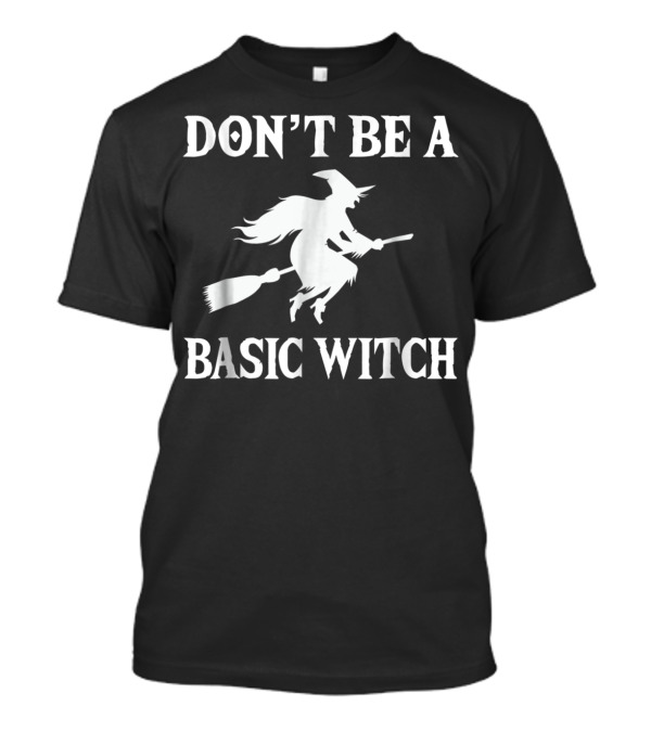Don't Be A Basic Witch Flying Broomstick T-Shirt
