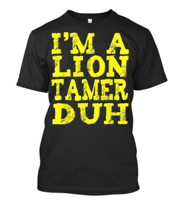 I'm A Lion Tamer Duh Easy Halloween Costume Lazy Last T-Shirt