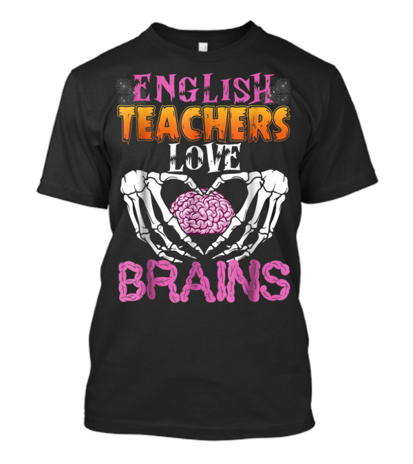 ENGLISH TEACHERS LOVE BRAINS T-Shirt