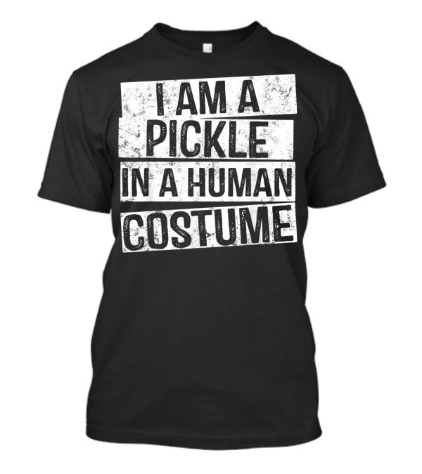 I Am A Pickle In A Human Costume T-Shirt