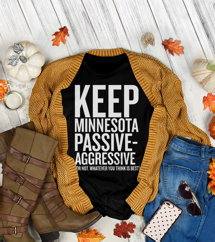 KEEP MINNESOTA PASSIVE-AGGRESSIVE (OR NOT. WHATEVER YOU THINK IS BEST) T-Shirt