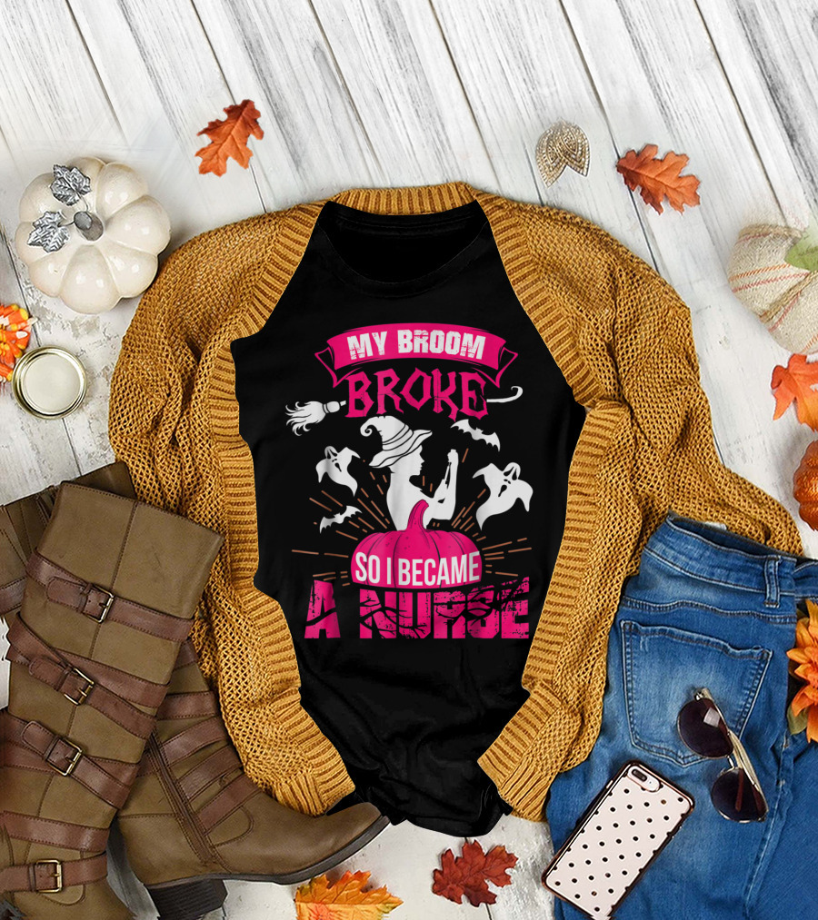 My Broom Broke So I Became A Nurse Halloween Witch Pumpkin Ghosts T-Shirt
