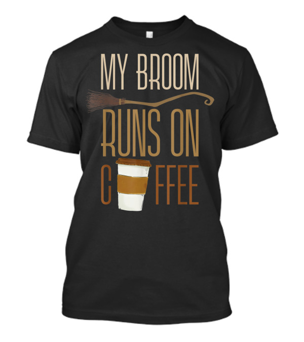 My Broom Runs On Coffee Witch Halloween Coffee Lover T-Shirt