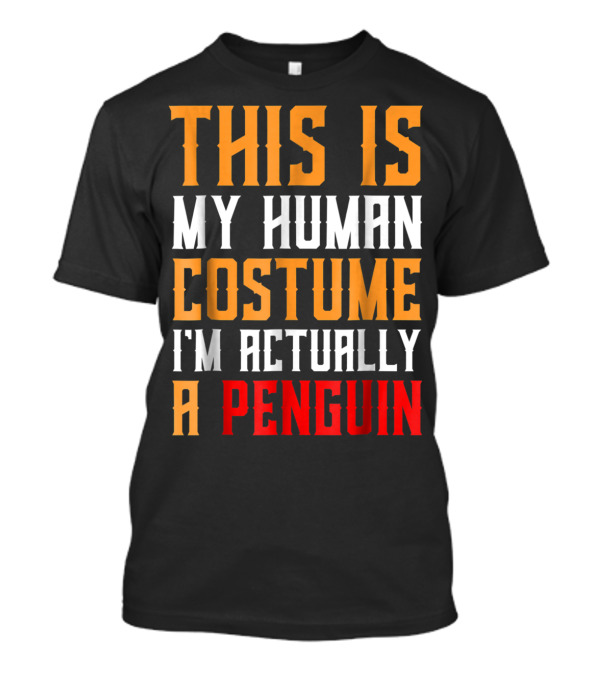 This Is My Human Costume I'm Actually A Penguin T-Shirt