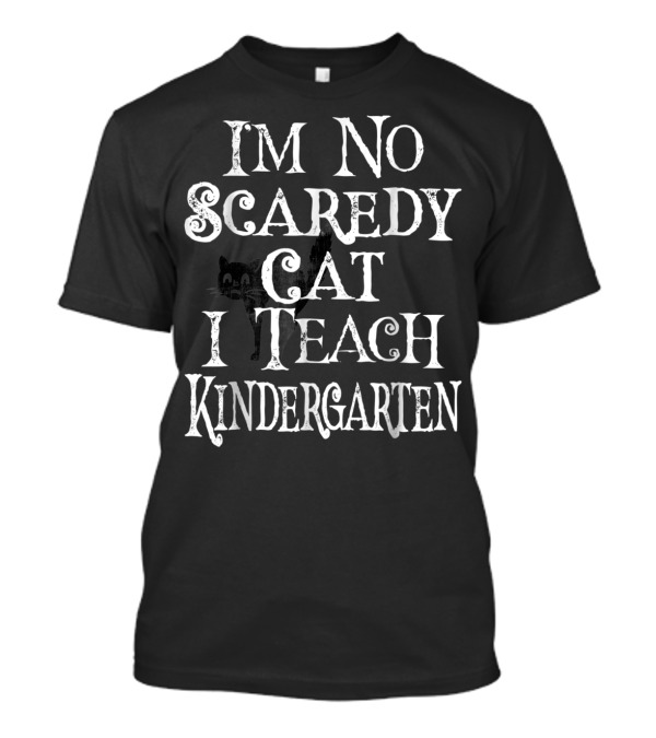 I'm No Scaredy Cat I Teach Kindergarten T-Shirt