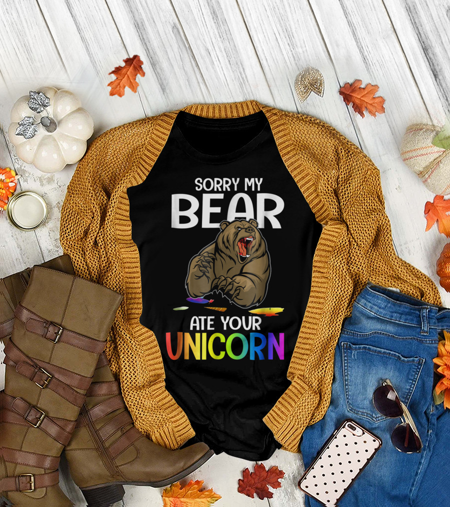 SORRY MY BEAR ATE YOUR UNICORN T-Shirt