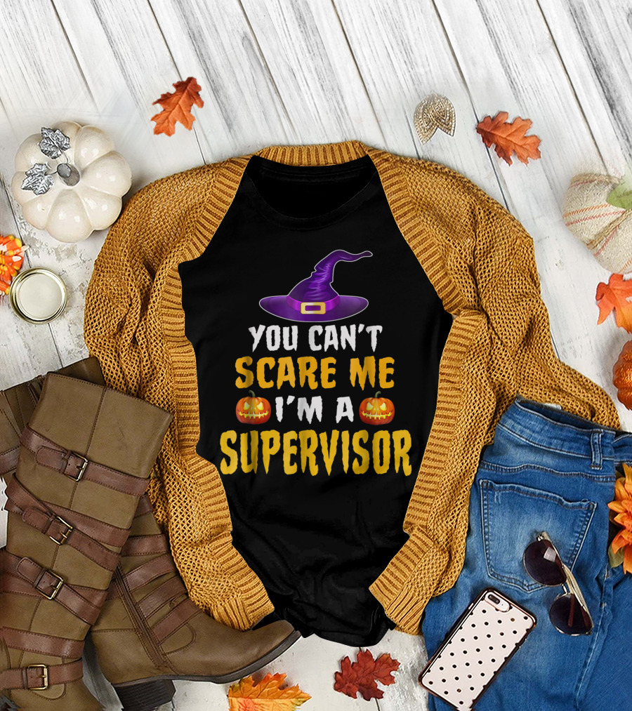 You Can't Scare Me I'm A Supervisor Witch Hat Pumpkin Halloween T-Shirt