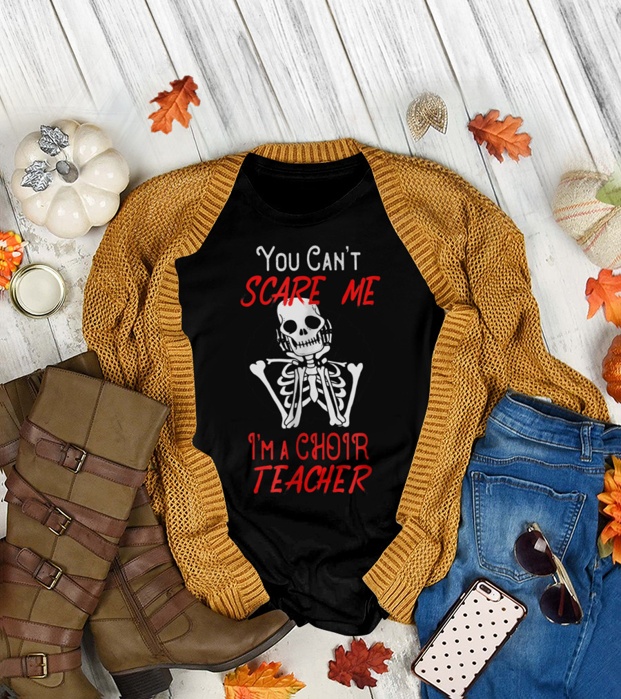 You Can’t Scare Me Skeleton I'm a Choir Teacher T-Shirt